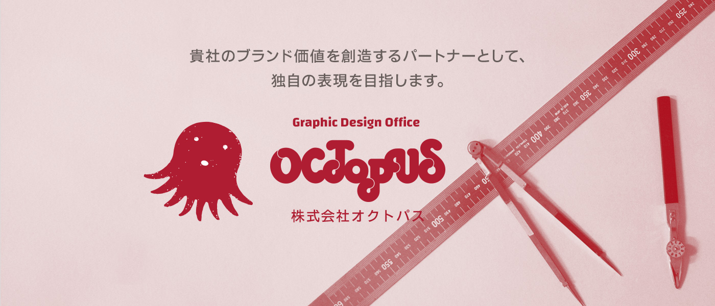 貴社のブランド価値を創造するパートナーとして、独自の表現を目指します。 Graphic Design Office Octopus 株式会社オクトパス